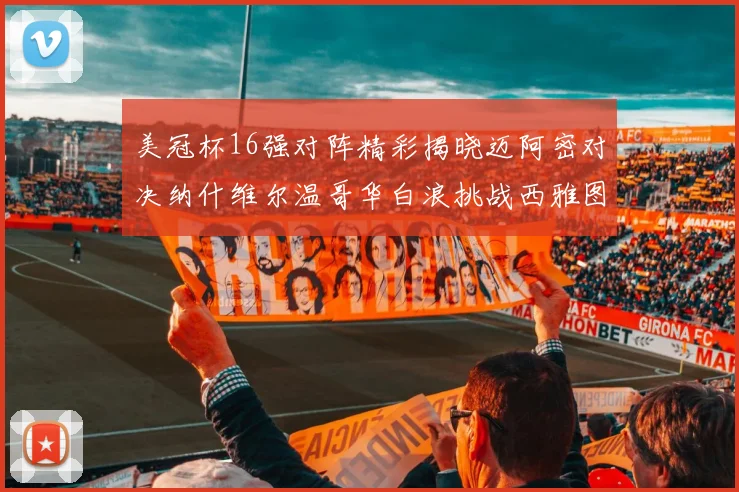 美冠杯16强对阵精彩揭晓迈阿密对决纳什维尔温哥华白浪挑战西雅图海湾人