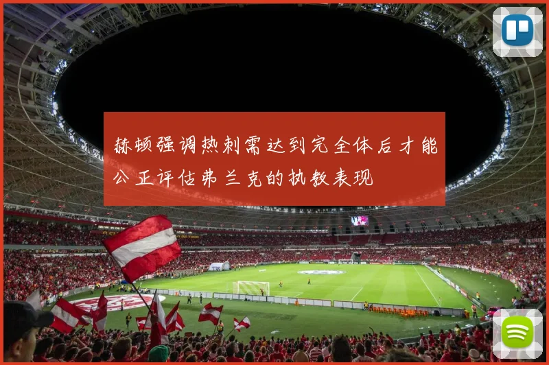 赫顿强调热刺需达到完全体后才能公正评估弗兰克的执教表现